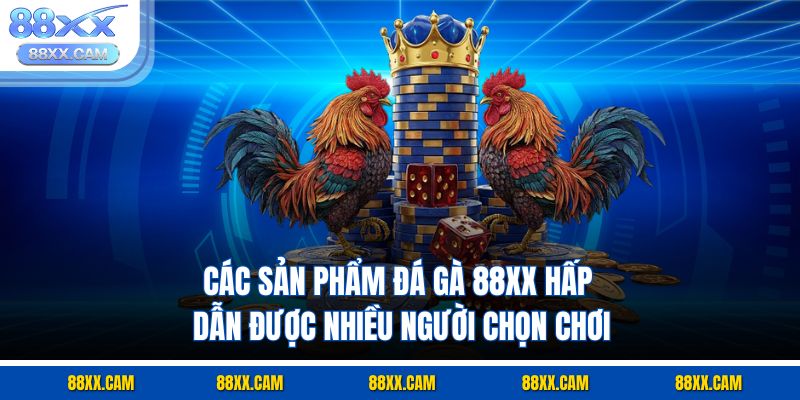 Các sản phẩm đá gà 88XX hấp dẫn được nhiều người chọn chơi